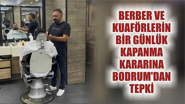 Berber ve kuaförlerin bir günlük kapanma kararına Bodrum'dan tepki