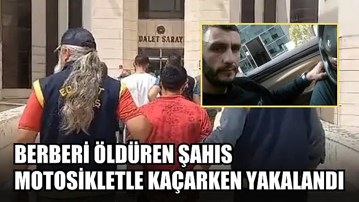 Berberi öldüren şahıs motosikletle kaçarken yakalandı
