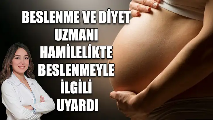 Beslenme ve Diyet Uzmanı hamilelikte beslenmeyle ilgili uyardı