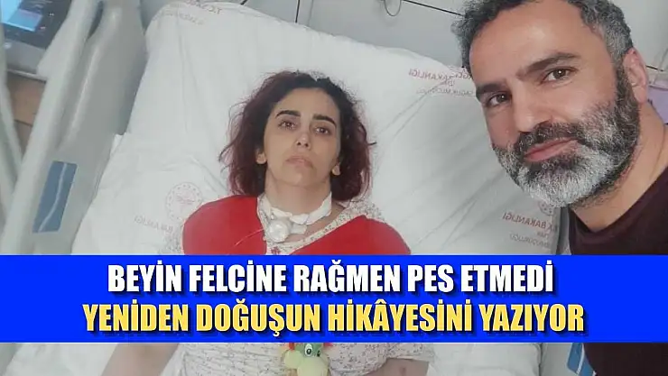 Beyin felcine rağmen pes etmedi yeniden doğuşun hikâyesini yazıyor
