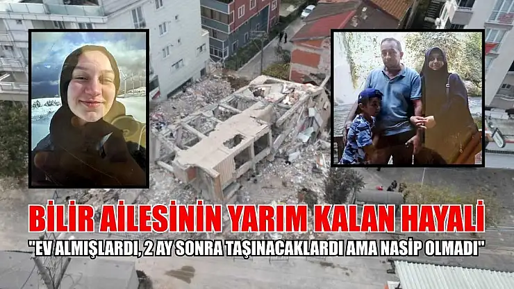 Bilir ailesinin yarım kalan hayali: 'Ev almışlardı, 2 ay sonra taşınacaklardı ama nasip olmadı'