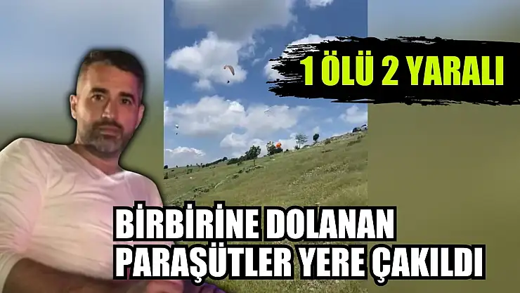 Birbirine dolanan paraşütler yere çakıldı: 1 ölü 2 yaralı