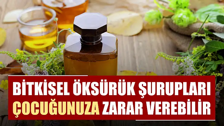 Bitkisel öksürük şurupları çocuğunuza zarar verebilir