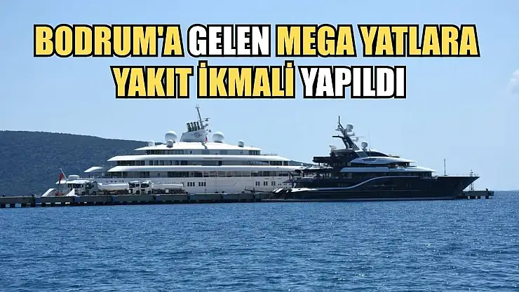 Bodrum'a gelen mega yatlara yakıt ikmali yapıldı