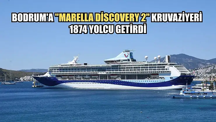 Bodrum'a 'Marella Discovery 2' kruvaziyeri 1874 yolcu getirdi