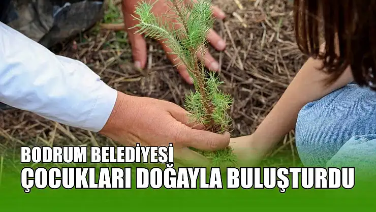 Bodrum Belediyesi çocukları doğayla buluşturdu