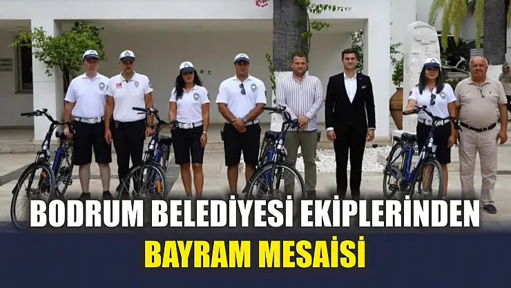 Bodrum Belediyesi ekiplerinden bayram mesaisi