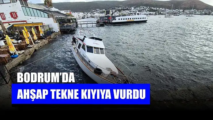 Bodrum'da ahşap tekne kıyıya vurdu