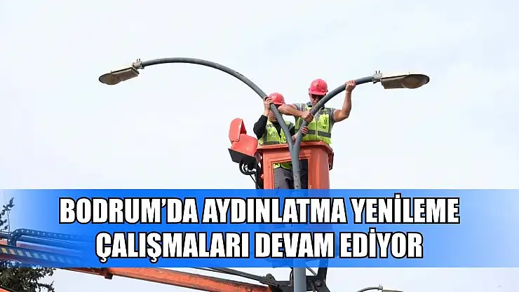 Bodrum'da aydınlatma yenileme çalışmaları devam ediyor