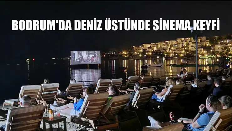 Bodrum'da deniz üstünde sinema keyfi