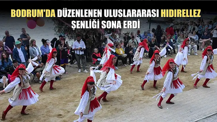 Bodrum'da düzenlenen Uluslararası Hıdırellez Şenliği sona erdi