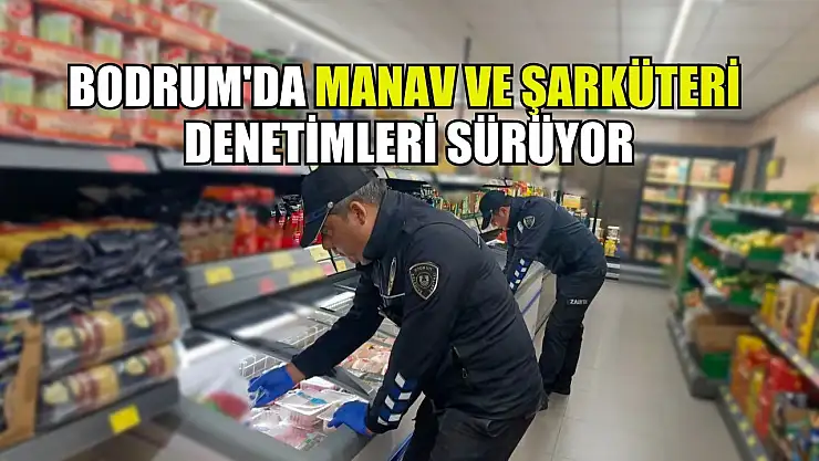 Bodrum'da manav ve şarküteri denetimleri sürüyor
