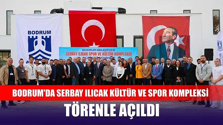 Bodrum'da Serbay Ilıcak Kültür ve Spor Kompleksi törenle açıldı