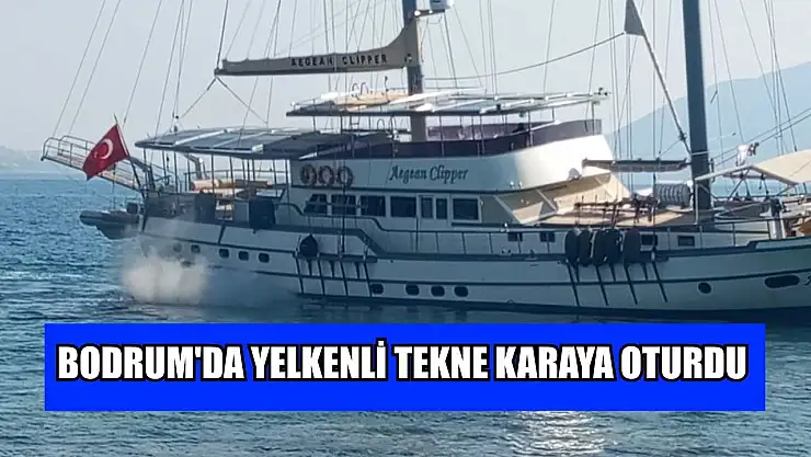 Bodrum'da yelkenli tekne karaya oturdu