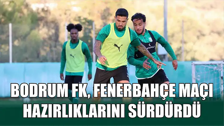 Bodrum FK, Fenerbahçe maçı hazırlıklarını sürdürdü