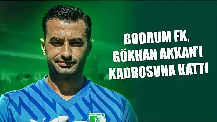 Bodrum FK, Gökhan Akkan'ı kadrosuna kattı