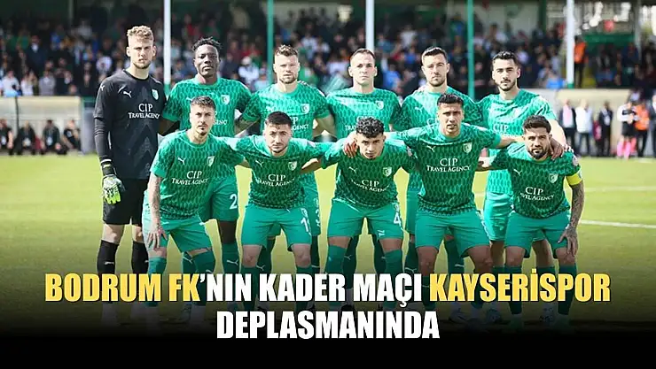 Bodrum FK'nın Kader Maçı Kayserispor Deplasmanında