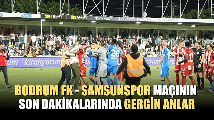 Bodrum FK - Samsunspor maçının son dakikalarında gergin anlar