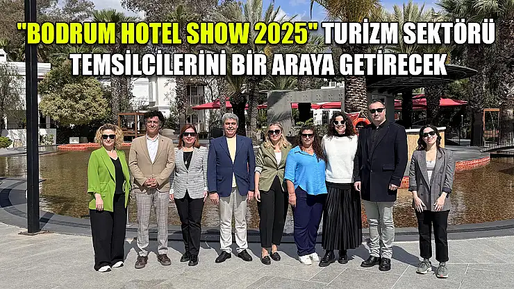'Bodrum Hotel Show 2025' turizm sektörü temsilcilerini bir araya getirecek