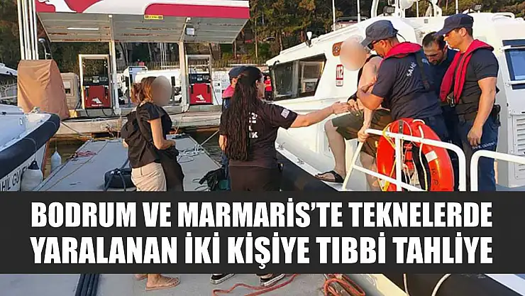 Bodrum ve Marmaris'te teknelerde yaralanan iki kişiye tıbbi tahliye