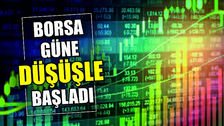 Borsa güne düşüşle başladı