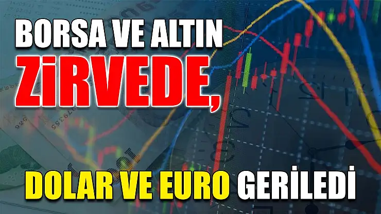 Borsa ve altın zirvede, dolar ve euro geriledi