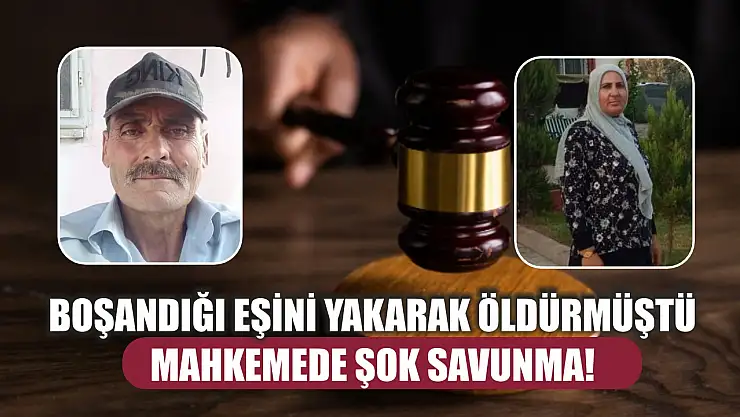 Boşandığı eşini yakarak öldürmüştü: Mahkemede şok savunma!