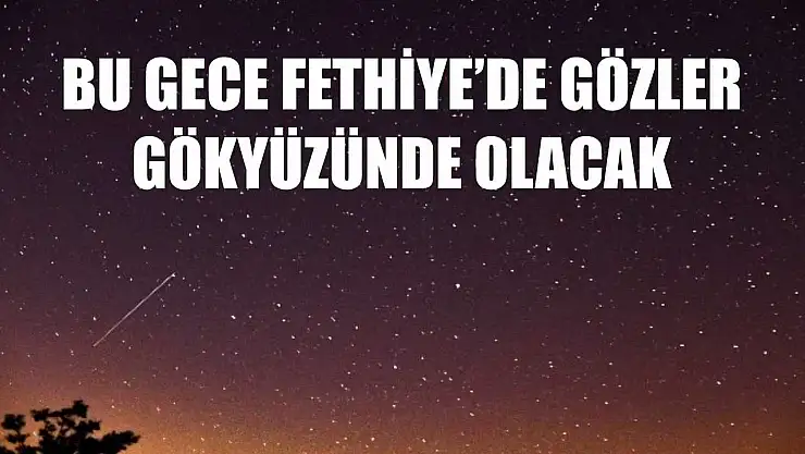Bu Gece Fethiye'de Gözler Gökyüzünde Olacak