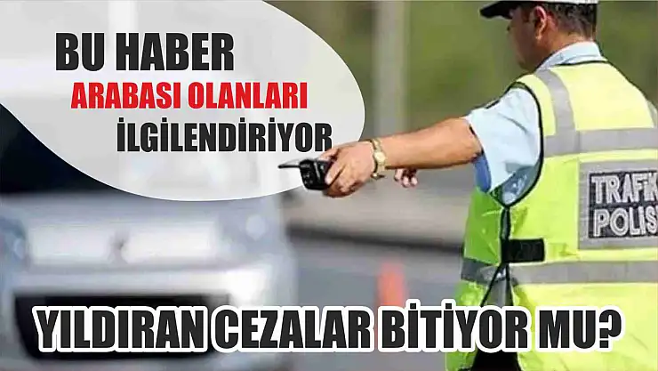 Bu haber arabası olanları ilgilendiriyor, yıldıran cezalar bitiyor mu?