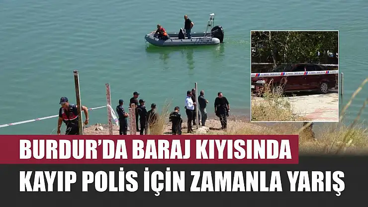 Burdur'da Baraj Kıyısında Kayıp Polis İçin Zamanla Yarış