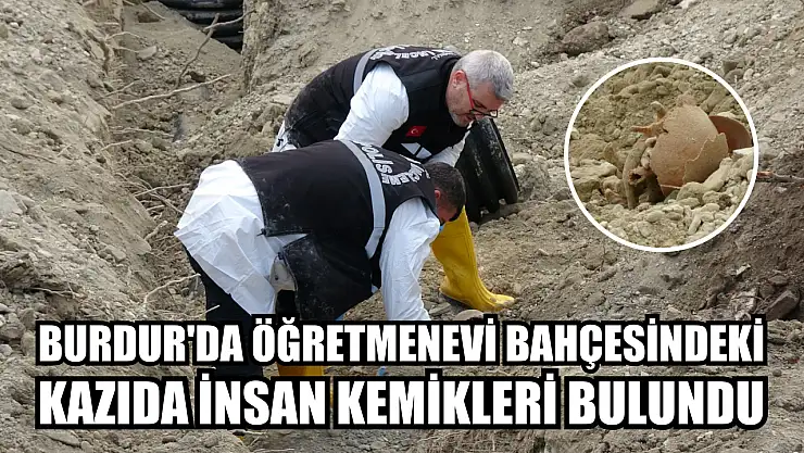 Burdur'da Öğretmenevi bahçesindeki kazıda insan kemikleri bulundu