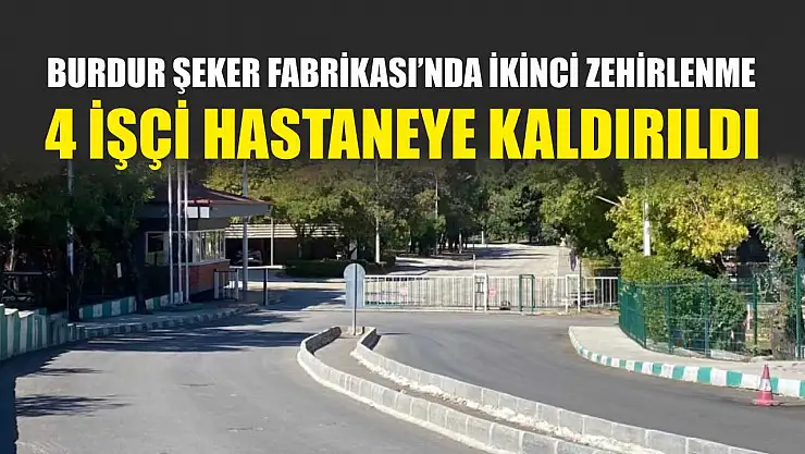 Burdur Şeker Fabrikası'nda İkinci Zehirlenme: 4 İşçi Hastaneye Kaldırıldı