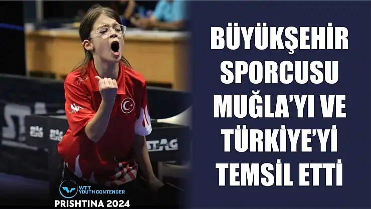 Büyükşehir Sporcusu Muğla'yı ve Türkiye'yi Temsil Etti