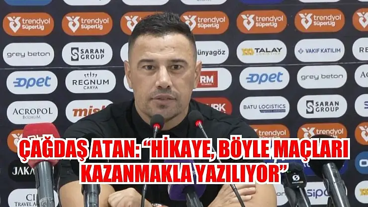 Çağdaş Atan: 'Hikaye, böyle maçları kazanmakla yazılıyor'