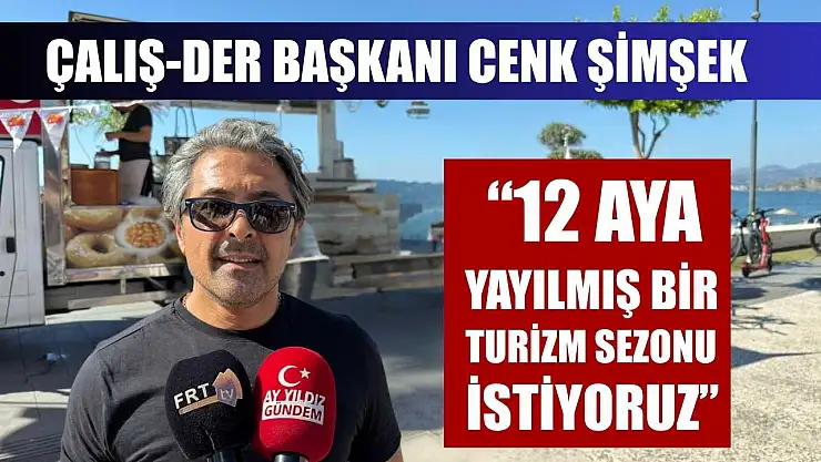 Çalış-Der Başkanı Cenk Şimşek: '12 aya yayılmış bir turizm sezonu istiyoruz'
