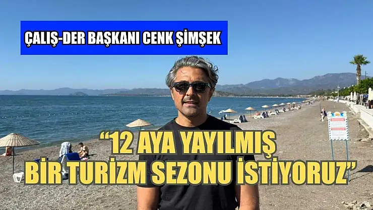 Çalış-Der Başkanı Cenk Şimşek: '12 aya yayılmış bir turizm sezonu istiyoruz'