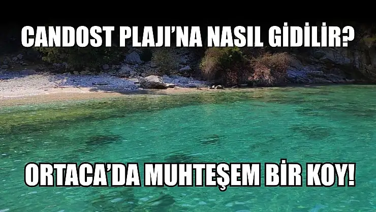 Candost Plajı'na nasıl gidilir? Ortaca'da muhteşem bir koy!