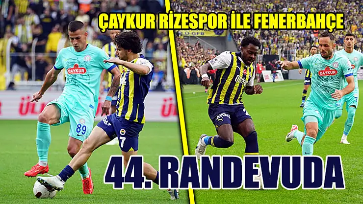 Çaykur Rizespor İle Fenerbahçe 44. Randevuda