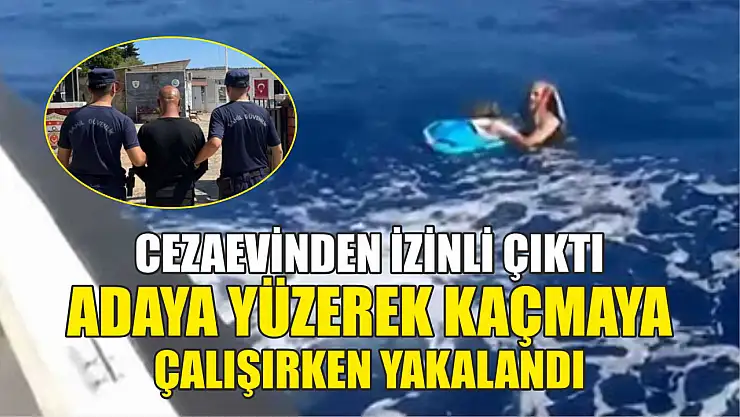Cezaevinden izinli çıktı, adaya yüzerek kaçmaya çalışırken yakalandı