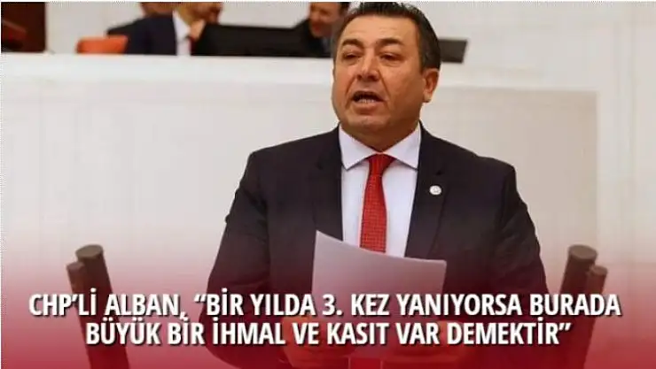 CHP'Lİ ALBAN, 'MARMARİS BİR YILDA 3. KEZ YANIYORSA BURADA BÜYÜK BİR İHMAL VE KASIT VAR DEMEKTİR'