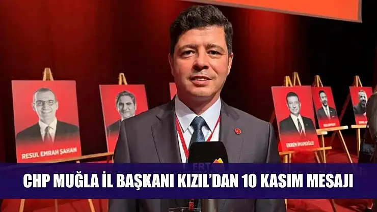 CHP Muğla İl Başkanı Kızıl'dan 10 Kasım Mesajı