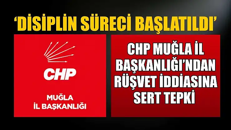 CHP Muğla İl Başkanlığı'ndan rüşvet iddiasına sert tepki: 'Disiplin süreci başlatıldı'