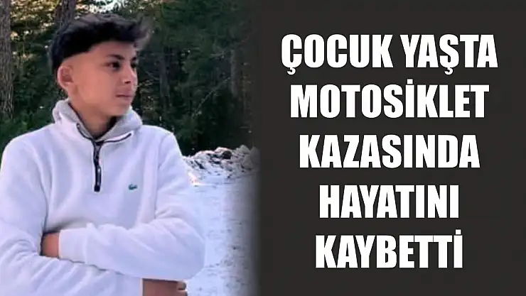 Çocuk yaşta motosiklet kazasında hayatını kaybetti