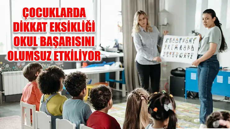 Çocuklarda dikkat eksikliği okul başarısını olumsuz etkiliyor