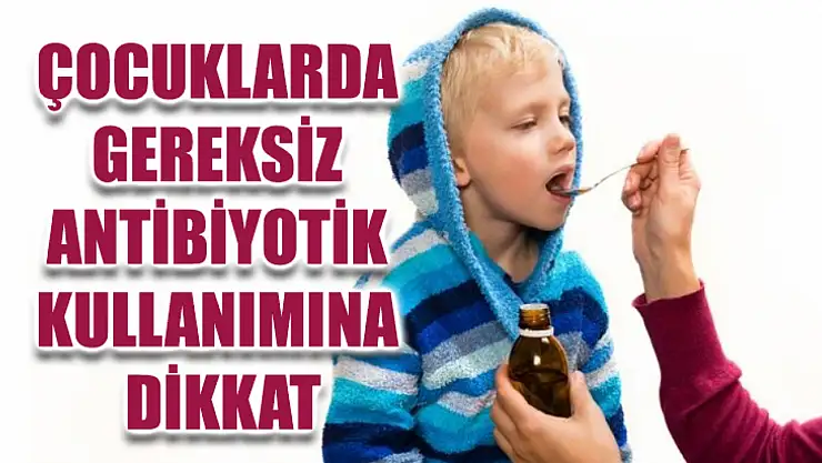 Çocuklarda Gereksiz Antibiyotik Kullanımına Dikkat