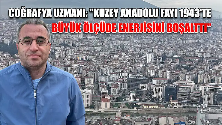 Coğrafya uzmanı: 'Kuzey Anadolu Fayı 1943'te büyük ölçüde enerjisini boşalttı'