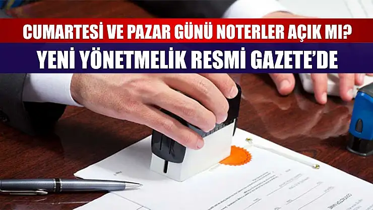 Cumartesi ve Pazar Günü Noterler Açık mı? Yeni Yönetmelik Resmi Gazete'de