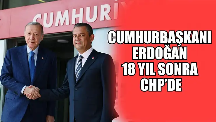 Cumhurbaşkanı Erdoğan 18 yıl sonra CHP'de