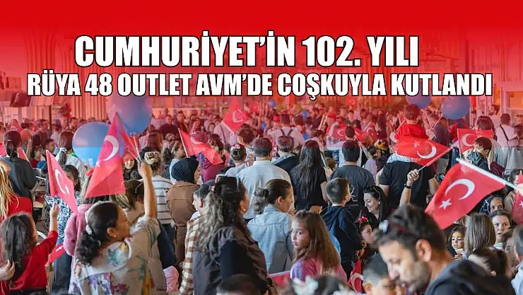 Cumhuriyet'in 102. yılı Rüya 48 Outlet AVM'de coşkuyla kutlandı