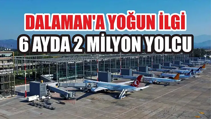 Dalaman'a Yoğun İlgi 6 Ayda 2 Milyon Yolcu